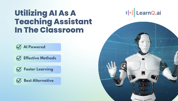 Utilizing AI As A Teaching Assistant In The Classroom